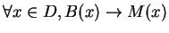 $\forall x \in D, B(x) \rightarrow M(x)$