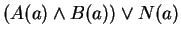 $(A(a) \wedge B(a)) \vee N(a)$
