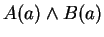 $A(a) \wedge B(a)$