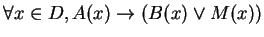 $\forall x \in D, A(x) \rightarrow (B(x) \vee M(x))$