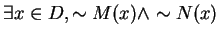 $\exists x \in D, \sim M(x) \wedge \sim N(x)$