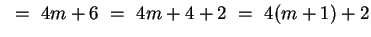 $~=~ 4m + 6 ~=~ 4m + 4 + 2 ~=~ 4(m + 1) + 2$