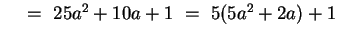 $~~~=~ 25a^2 +10a + 1 ~=~ 5(5a^2 + 2a) + 1$