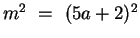 $m^2 ~=~ (5a+2)^2$