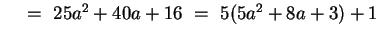 $~~~=~ 25a^2 +40a + 16 ~=~ 5(5a^2 + 8a + 3) + 1$