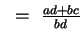 $~=~ \frac{ad + bc}{bd}$
