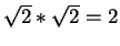 $\sqrt{2} * \sqrt{2} = 2$