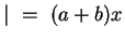 $\vert ~=~ (a + b) x$