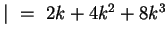 $\vert ~=~ 2k + 4k^2 + 8k^3$