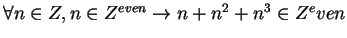 $\forall n \in Z, n\in Z^{even} \rightarrow n+n^2+n^3 \in Z^even$
