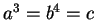 $a^{3}=b^{4}=c$