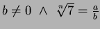 $b \ne 0 ~\wedge ~ \sqrt[n]{7} = \frac{a}{b}$