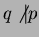 $q \not \vert p$