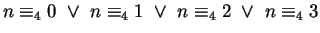 $n \equiv_4 0 ~\vee ~
n \equiv_4 1 ~\vee ~
n \equiv_4 2 ~\vee ~
n \equiv_4 3$