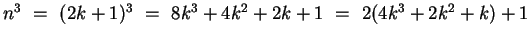 $n^3 ~=~ (2k+1)^3 ~=~ 8k^3 + 4k^2 + 2k + 1 ~=~ 2(4k^3 + 2k^2 +k) + 1$