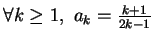 $\forall k\geq 1,\,\,a_{k} = \frac{k+1}{2k-1}$