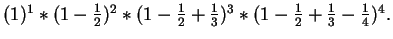$(1)^{1}*(1-\frac{1}{2})^{2}*(1-\frac{1}{2}+\frac{1}{3})^{3}*(1-\frac{1}{2}+\frac{1}{3}-\frac{1}{4})^{4}.$