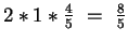 $2 * 1 * \frac{4}{5} ~=~ \frac{8}{5}$