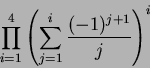 \begin{displaymath}
\prod_{i=1}^{4} \left( \sum_{j=1}^i \frac{(-1)^{j+1}}{j} \right)^i
\end{displaymath}