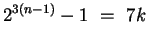 $2^{3(n-1)} - 1 ~=~ 7k$