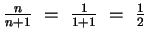 $\frac{n}{n+1} ~=~ \frac{1}{1+1} ~=~ \frac{1}{2}$