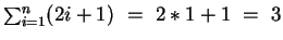 $\sum_{i=1}^{n}(2i+1) ~=~ 2*1 + 1 ~=~ 3$