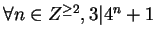$\forall n\in Z^{\geq 2}, 3\vert 4^{n} + 1$