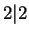 $2\vert 2$