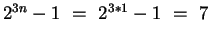 $2^{3n}-1 ~=~ 2^{3*1}-1 ~=~ 7$