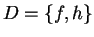 $D =
\{f,h\}$