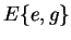 $ E\{e,g\}$
