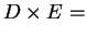 $ D\times E = $
