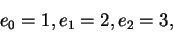 \begin{displaymath}
e_0 = 1, e_1 = 2, e_2 = 3,
\end{displaymath}
