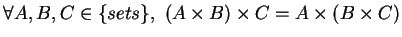 $\forall A, B, C \in \{sets\}, \,\, (A \times B) \times C = A \times (B \times C)$