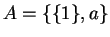 $A = \{\{1\},a\}$