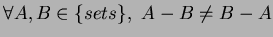 $\forall A,B \in \{sets\},\,\, A-B \neq B-A$