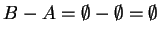 $B-A = \emptyset - \emptyset = \emptyset $