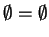 $\emptyset = \emptyset $