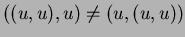 $((u,u),u) \ne (u,(u,u))$