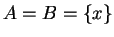 $A = B = \{ x \}$