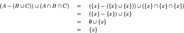 \begin{eqnarray*}
(A-(B \cup C)) \cup (A \cap B \cap C)
& ~=~ &
(\{x\}-(\{x\} \c...
...}) \cup \{x\} \\
& ~=~ & \emptyset \cup \{x\} \\
& ~=~ & \{x\}
\end{eqnarray*}