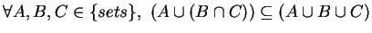 $\forall A,B,C \in \{sets\},\,\, (A \cup (B \cap C)) \subseteq (A \cup B \cup C)$