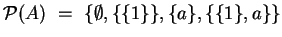 ${\cal{P}}(A) ~=~ \{\emptyset , \{\{1\}\}, \{a\}, \{\{1\},a\} \}$