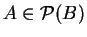 $A \in {\cal{P}}(B)$