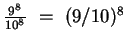$\frac{9^8}{10^8} ~=~ (9/10)^8$