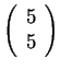 $ \left( \begin{array}{c} {5} \\ {5} \end{array} \right) $