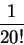 \begin{displaymath}\frac{1}{20!} \end{displaymath}