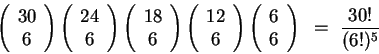 \begin{displaymath}
\left( \begin{array}{c} {30} \\ {6} \end{array} \right) \le...
...rray}{c} {6} \\ {6} \end{array} \right) ~=~
\frac{30!}{(6!)^5}
\end{displaymath}
