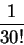 \begin{displaymath}\frac{1}{30!} \end{displaymath}