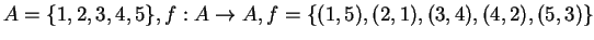 $A = \{1,2,3,4,5\}, f:A\rightarrow A, f = \{(1,5),(2,1),(3,4),(4,2),(5,3)\}$